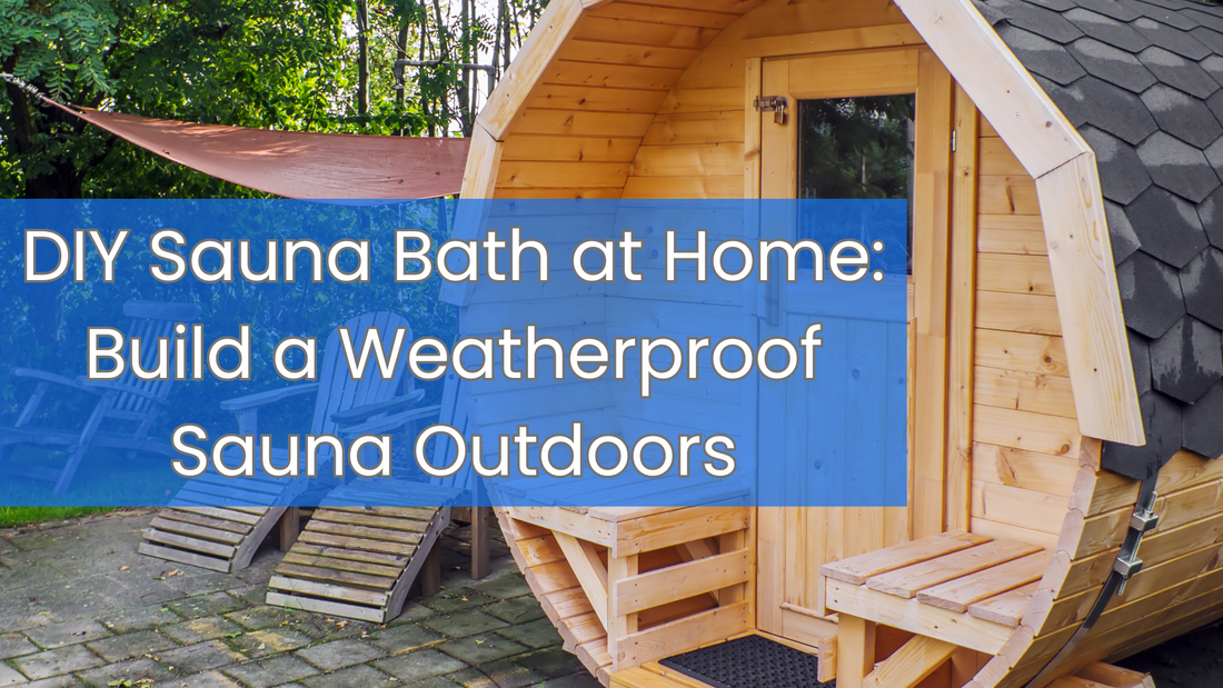 Build a Weatherproof Sauna Outdoors